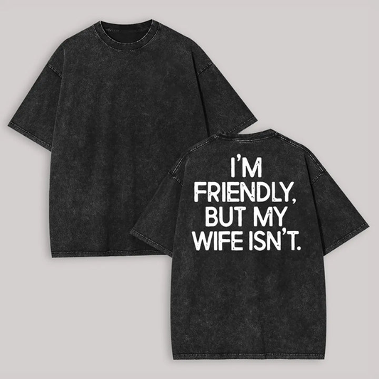 Funny Husband Graphic T-Shirt – I’m Friendly But My Wife Isn’t Vintage Washed Men’s Casual Tee