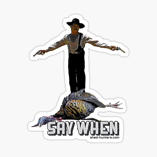 Say When Doc Holiday Turkey Hunting Sticker, Funny Hunting Sticker – “Say When” Turkey Hunter Meme Decal